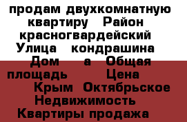 продам двухкомнатную квартиру › Район ­ красногвардейский › Улица ­ кондрашина › Дом ­ 50а › Общая площадь ­ 44 › Цена ­ 950 000 - Крым, Октябрьское Недвижимость » Квартиры продажа   